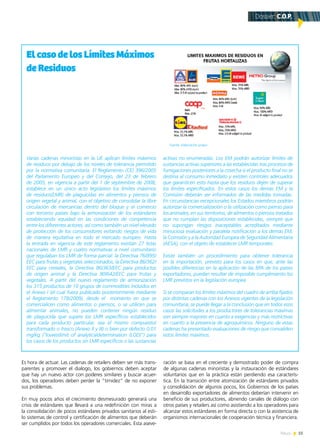 55News
ElcasodelosLímitesMáximos
deResiduos
Varias cadenas minoristas en la UE aplican límites máximos
de residuos por debajo de los niveles de tolerancia permitido
por la normativa comunitaria. El Reglamento (CE) 396/2005
del Parlamento Europeo y del Consejo, del 23 de febrero
de 2005, en vigencia a partir del 1 de septiembre de 2008,
establece en un único acto legislativo los límites máximos
de residuos(LMR) de plaguicidas en alimentos y piensos de
origen vegetal y animal, con el objetivo de consolidar la libre
circulación de mercancías dentro del bloque y el comercio
con terceros países bajo la armonización de los estándares
estableciendo equidad en las condiciones de competencia
entre los diferentes actores, así como también un nivel elevado
de protección de los consumidores evitando riesgos de vida
de manera equitativa en todo el mercado europeo. Hasta
la entrada en vigencia de este reglamento existían 27 listas
nacionales de LMR y cuatro normativas a nivel comunitario
que regulaban los LMR de forma parcial: la Directiva 76/895/
EEC para frutas y vegetales seleccionados, la Directiva 86/362/
EEC para cereales, la Directiva 86/363/EEC para productos
de origen animal y la Directiva 90/642/EEC para frutas y
vegetales. A partir del nuevo reglamento de armonización
los 315 productos de 10 grupos de commodities incluidos en
el Anexo I (el cual fuera publicado posteriormente mediante
el Reglamento 178/2009), desde el momento en que se
comercialicen como alimentos o piensos, o se utilicen para
alimentar animales, no pueden contener ningún residuo
de plaguicida que supere los LMR específicos establecidos
para cada producto particular, sea el mismo compuesto/
transformado o fresco (Anexo II y III) o bien por defecto 0,01
mg/kg (“lowestlimit of analyticaldetermination (LOD)”) para
los casos de los productos sin LMR específicos o las sustancias
activas no enumeradas. Los EM podrán autorizar límites de
sustancias activas superiores a las establecidas tras procesos de
fumigaciones posteriores a la cosecha si el producto final no se
destina al consumo inmediato y existen controles adecuados
que garanticen esto hasta que los residuos dejen de superar
los límites especificados. En estos casos los demás EM y la
Comisión deberán ser informados de las medidas tomadas.
En circunstancias excepcionales los Estados miembros podrán
autorizar la comercialización o la utilización como pienso para
los animales, en sus territorios, de alimentos o piensos tratados
que no cumplan las disposiciones establecidas, siempre que
no supongan riesgos inaceptables acreditados mediante
minuciosa evaluación y paralela notificación a los demás EM,
la Comisión y a la Autoridad Europea de Seguridad Alimentaria
(AESA), con el objeto de establecer LMR temporales.
Existe también un procedimiento para obtener tolerancia
en la importación, previsto para los casos en que, ante las
posibles diferencias en la aplicación de las BPA de los países
exportadores, puedan resultar de imposible cumplimiento los
LMR previstos en la legislación europea.
Si se comparan los límites máximos del cuadro de arriba fijados
por distintas cadenas con los Anexos vigentes de la legislación
comunitaria, se puede llegar a la conclusión que en todos esos
casos las solicitudes a los productores de tolerancias máximas
son siempre mayores en cuanto a exigencias y más restrictivas
en cuanto a la presencia de agroquímicos. Ninguno de estas
cadenas ha presentado evaluaciones de riesgo que convaliden
estos límites máximos.
Es hora de actuar. Las cadenas de retailers deben ser más trans-
parentes y promover el dialogo, los gobiernos deben aceptar
que hay un nuevo actor con poderes similares y buscar acuer-
dos, los operadores deben perder la “timidez” de no exponer
sus problemas.
En muy pocos años el crecimiento desmesurado generará una
crisis de estándares que llevará a una redefinición con miras a
la consolidación de pocos estándares privados sanitarios al esti-
lo sistemas de control y certificación de alimentos que deberán
ser cumplidos por todos los operadores comerciales. Esta aseve-
ración se basa en el creciente y demostrado poder de compra
de algunas cadenas minoristas y la instauración de estándares
voluntarios que en la práctica están perdiendo esa caracterís-
tica. En la transición entre atomización de estándares privados
y consolidación de algunos pocos, los Gobiernos de los países
en desarrollo exportadores de alimentos deberían intervenir en
beneficio de sus productores, abriendo canales de diálogo con
otros países y retailers así como asistiendo a los operadores para
alcanzar estos estándares en forma directa o con la asistencia de
organismos internacionales de cooperación técnica y financiera.
Fuente: elaboración propia
Dossier: C.O.P.
 