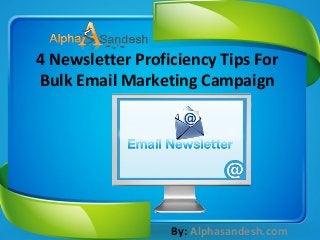 4 Newsletter Proficiency Tips For
Bulk Email Marketing Campaign
By: Alphasandesh.com
 