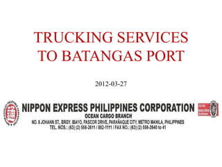 TRUCKING SERVICES
TO BATANGAS PORT
      2012-03-27
 