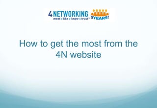 How to get the most from the4N website 
