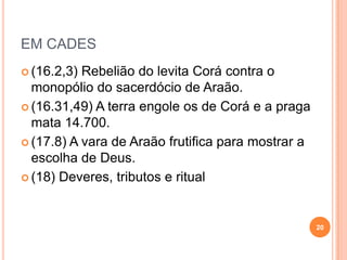 31.2 Vingança diz respeito à justiça retributiva; quando feita
no ardor pode ser desproporcional.
Deus trás a devida justiça retributiva.
32.5 Tribos Rúbem e Gade, preocupados com seu gado não
quiseram entrar em Canaã, ficando na Transjordânia, mas
enviaram suas tropas a Canaã.
32.7,17-19 Moisés chama a atenção e eles se juntam.
33 Trata de um resumo da jornada do Egito à Moabe.
36.5-9 Lei da herança das mulheres. 20
 