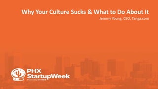 Why Your Culture Sucks & What to Do About It
Jeremy Young, CEO, Tanga.com
 