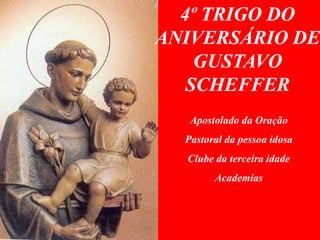 4º TRIGO DO
ANIVERSÁRIO DE
    GUSTAVO
   SCHEFFER
   Apostolado da Oração
  Pastoral da pessoa idosa
  Clube da terceira idade
        Academias
 
