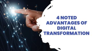 4 NOTED
ADVANTAGES OF
DIGITAL
TRANSFORMATION
 