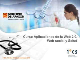Curso Aplicaciones de la Web 2.0. Web social y Salud I+CS, 13-15 y 19-20 de enero de 2010 