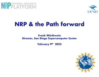 NRP & the Path forward
Frank Würthwein
Director, San Diego Supercomputer Center
February 9th 2023
 