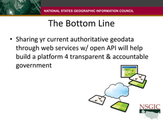 The Bottom LineSharing yr current authoritative geodata through web services w/ open API will help build a platform 4 transparent & accountable government