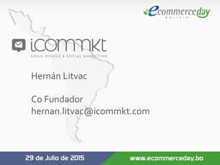  
	
  
Hernán	
  Litvac	
  
	
  
Co	
  Fundador	
  
hernan.litvac@icommkt.com	
  
	
  
 