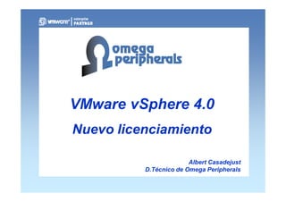 Albert Casadejust
D.Técnico de Omega Peripherals
VMware vSphere 4.0
Nuevo licenciamiento
 