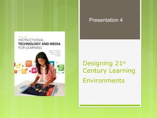 Designing 21st
Century Learning
Environments 
Presentation 4
 