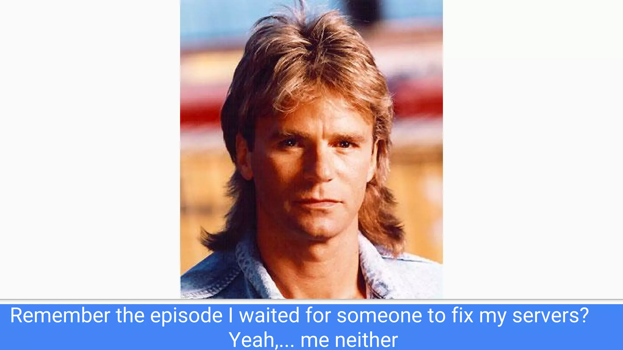 Remember the episode I waited for someone to fix my servers?
Yeah,... me neither
 