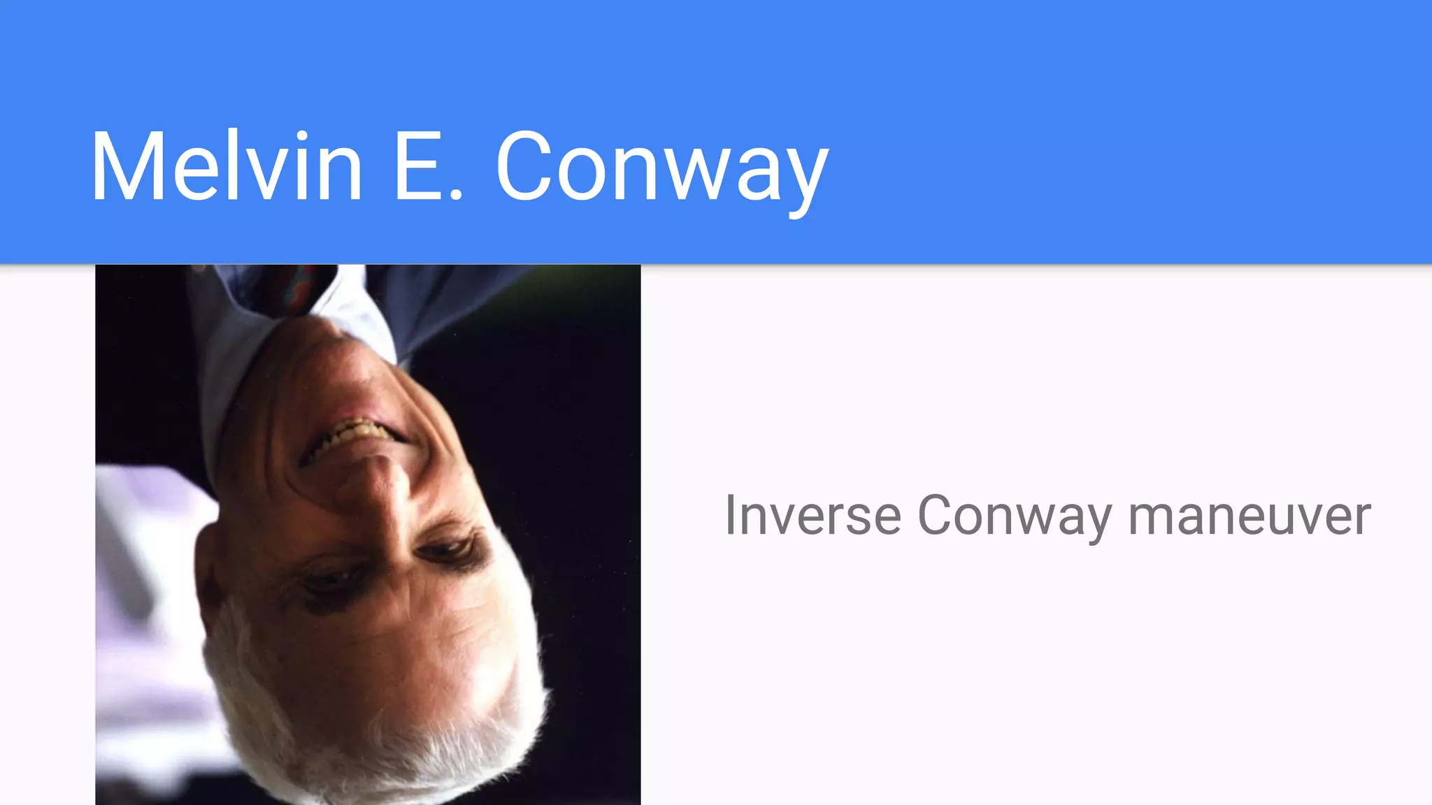 Melvin E. Conway
Inverse Conway maneuver
 