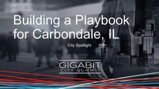 Building a Playbook
for Carbondale, IL
City Spotlight
 
