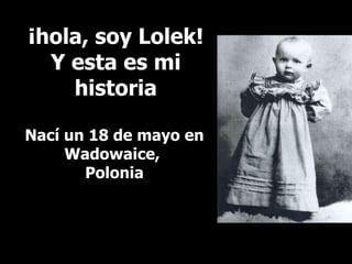 ¡hola, soy Lolek! Y esta es mi historia Nací un 18 de mayo en Wadowaice,  Polonia 