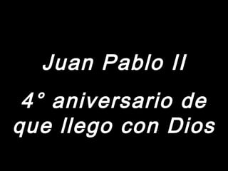 JJuuaann PPaabblloo IIII 
44°° aanniivveerrssaarriioo ddee 
qquuee lllleeggoo ccoonn DDiiooss 
 