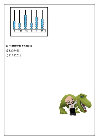 5) Represente no ábaco
a) 3.125.463
b) 12.520.032
 