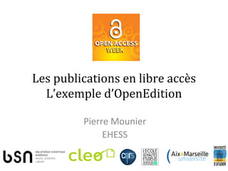 Les	
  publications	
  en	
  libre	
  accès	
  
  L’exemple	
  d’OpenEdition	
  

              Pierre	
  Mounier	
  
                   EHESS	
  
 