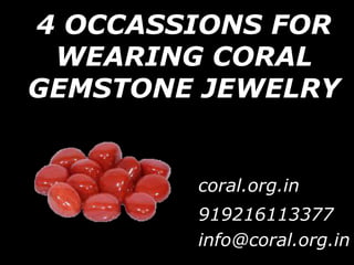 4 OCCASSIONS FOR
WEARING CORAL
GEMSTONE JEWELRY
coral.org.in
+919216113377
info@coral.org.in
 