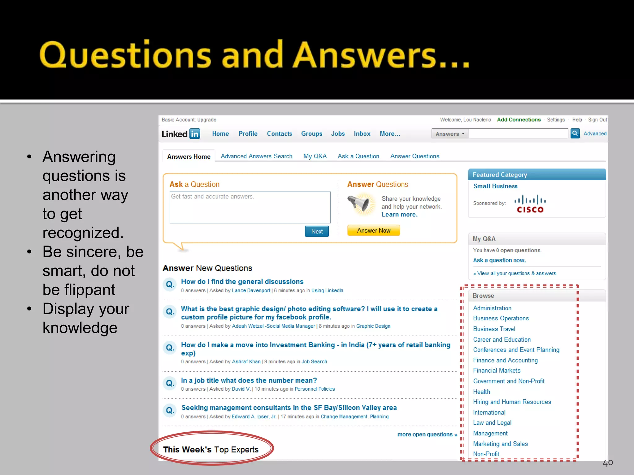 • Answering
questions is
another way
to get
recognized.
• Be sincere, be
smart, do not
be flippant
• Display your
knowledge
40
 