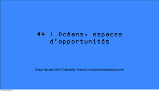 #4 : Océans, espaces
d’opportunités

Cesar Harada 2013 | Marseille, France | contact@cesarharada.com

13/October/30/Wednesday

 