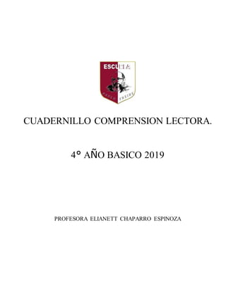 CUADERNILLO COMPRENSION LECTORA.
4° AÑO BASICO 2019
PROFESORA ELIANETT CHAPARRO ESPINOZA
 