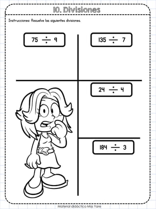 10. Divisiones
Material didáctico Miss Yare
Instrucciones: Resuelve las siguientes divisiones.
75 9 135 7
24 4
184 3
 