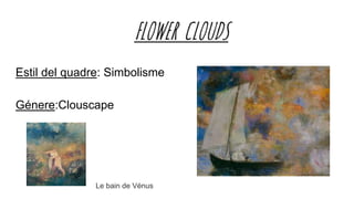 FLOWER CLOUDS
Estil del quadre: Simbolisme
Génere:Clouscape
Le bain de Vénus
 