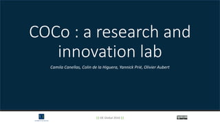 COCo : a research and
innovation lab
Camila Canellas, Colin de la Higuera, Yannick Prié, Olivier Aubert
|| OE Global 2016 ||
 