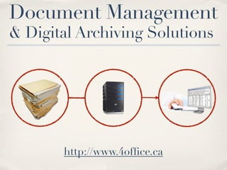 Document Management
& Digital Archiving Solutions




       http://www.4ofﬁce.ca
 