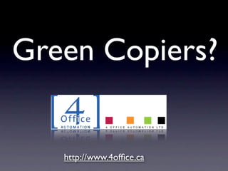 Green Copiers?


   http://www.4ofﬁce.ca
 