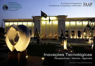 Faculdade de Engenharia
  Faculdade de Computação e Informática




Inovações Tecnológicas
       Perspectivas / Atores / Agentes
                         Edison Puig Maldonado
 