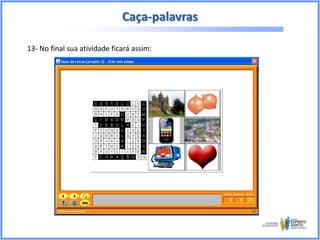 Caça-palavras
13- No final sua atividade ficará assim:

 