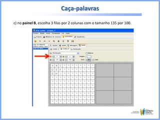 Caça-palavras
c) no painel B, escolha 3 filas por 2 colunas com o tamanho 135 por 100.

 