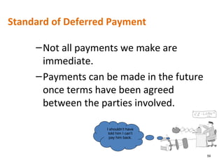 59
Standard of Deferred Payment
–Not all payments we make are
immediate.
–Payments can be made in the future
once terms have been agreed
between the parties involved.
I shouldn’t have
told him I can’t
pay him back.
 