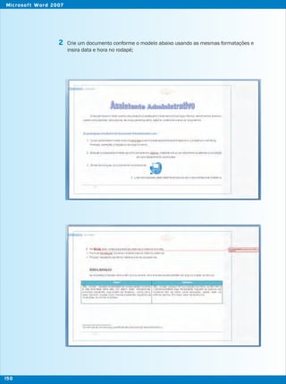 Crie um documento conforme o modelo abaixo usando as mesmas formatações e
insira data e hora no rodapé;
2
150
Microsoft Word 2007
 