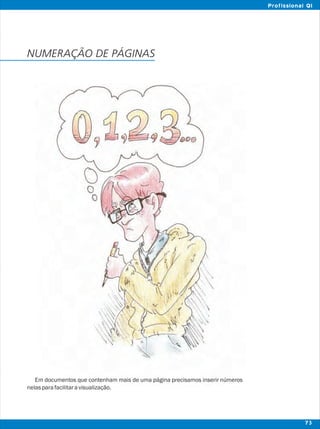 NUMERAÇÃO DE PÁGINAS
Em documentos que contenham mais de uma página precisamos inserir números
nelasparafacilitaravisualização.
73
Profissional QI
 