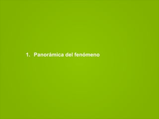 1. Panorámica del fenómeno
 