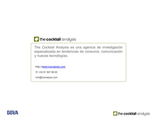 The Cocktail Analysis es una agencia de investigación
especializada en tendencias de consumo, comunicación
y nuevas tecnol...