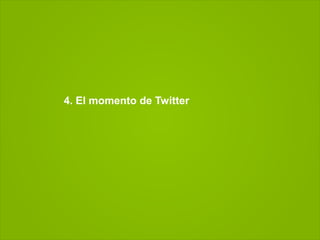 4. El momento de Twitter
 