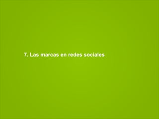 7. Las marcas en redes sociales
 