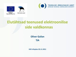 Elutähtsad teenused elektroonilise
          side valdkonnas

              Oliver Gailan
                   TJA


            KIIK infopäev 02.11.2011
 