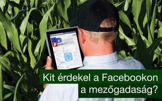 Kit érdekel a Facebookon 

a mezőgadaság?

 