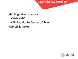 Open Vlacc invoerpartners Bibliografische centra Vlabin-VBC Bibliografische Centrum Bibnet G6-bibliotheken 