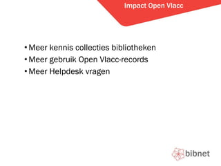Impact Open Vlacc Meer kennis collecties bibliotheken Meer gebruik Open Vlacc-records Meer Helpdesk vragen 