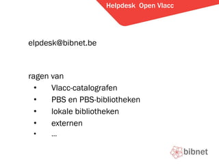 Helpdesk  Open Vlacc [email_address] Vragen van Vlacc-catalografen PBS en PBS-bibliotheken lokale bibliotheken externen  