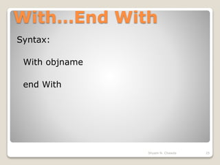 With…End With
Syntax:
With objname
end With
25Shyam N. Chawda
 