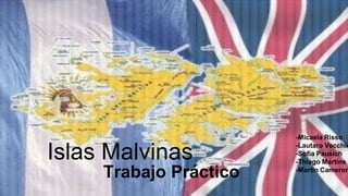 Islas Malvinas
Trabajo Práctico
-Micaela Risso
-Lautaro Vecchie
-Sofia Pausich
-Thiago Martins
-Martin Cameron
 
