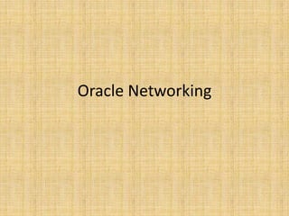 Oracle Networking
 