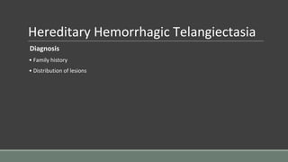 Hereditary Hemorrhagic Telangiectasia
Diagnosis
• Family history
• Distribution of lesions
 