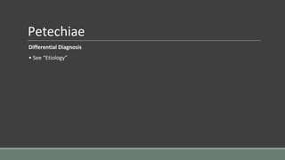 Petechiae
Differential Diagnosis
• See “Etiology”
 